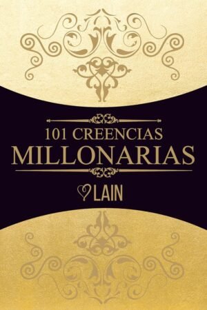 Cómo ser Millonario 4. 101 Creencias Millonarias de Lain García