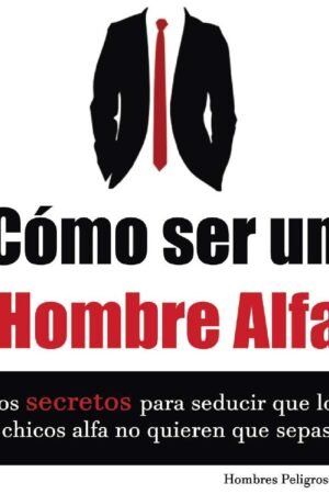 Cómo ser un Hombre Alfa de Hombres Peligrosos