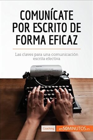 Comunícate por escrito de forma eficaz: Las claves para una comunicación escrita efectiva