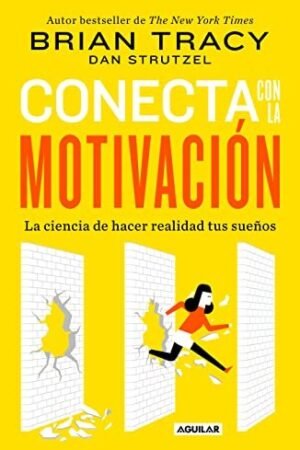 Conecta con la motivación. La ciencia de hacer realidad tus sueños de Brian Tracy