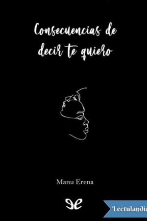 Consecuencias de decir te quiero de Manu Erena