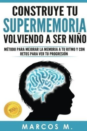Construye tu SUPERMEMORIA volviendo a ser niño: Método para mejorar la memoria a tu ritmo y con retos para ver tu progresión de Marcos Múgica