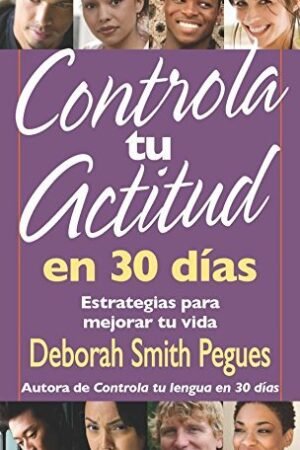 Controla Tu Actitud en 30 Días: Estrategias para mejorar tu vida de Deborah Pegues