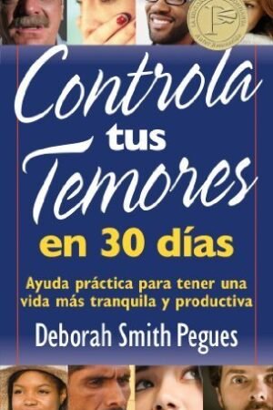 Controla tus temores en 30 días: Ayuda práctica para tener una vida más tranquila y productiva de Deborah Smith Pegues