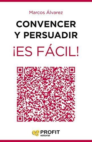 Convencer y persuadir. ¡Es fácil!: 23 estrategias para que los demás quieran hacer lo que tú quieres que hagan de 1 Convencer y persuadir. ¡Es fácil!: 23 estrategias para que los demás quieran hacer lo que tú quieres que hagan de