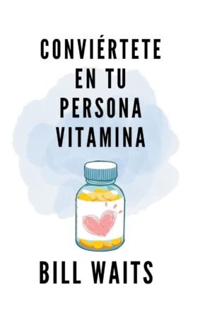 Conviértete en tu persona vitamina de Bill Waits