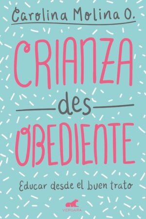 Crianza desobediente. Educar desde el buen trato de Carolina Molina O.