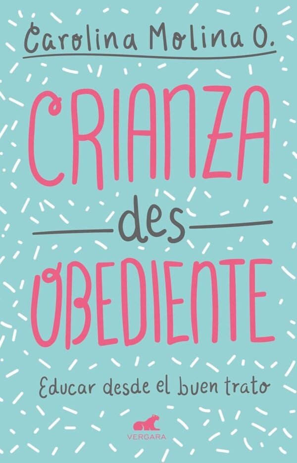 Crianza desobediente. Educar desde el buen trato de Carolina Molina O.