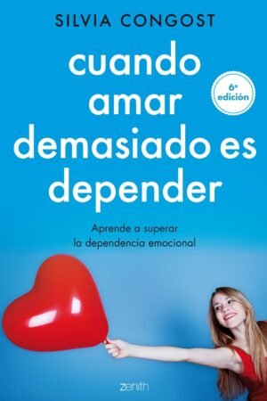 Cuando amar demasiado es depender: Aprende a superar la dependencia emocional de Silvia Congost Provensal
