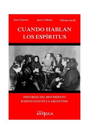 Cuando hablan los espíritus: Historias el movimiento Kardeciano en la Argentina de Juan Gimeno