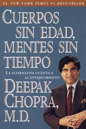 Cuerpos Sin Edad, Mentes Sin Tiempo de Deepak Chopra