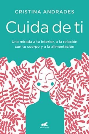 Cuida de ti: Una mirada a tu interior, a la relación con tu cuerpo y a la alimentación de Cristina Andrades