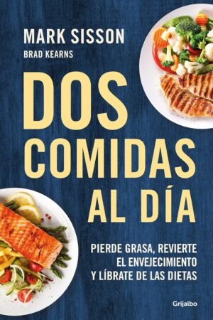 Dos comidas al día: Pierde grasa, Revierte el envejecimiento y líbrate de las dietas de Mark Sisson