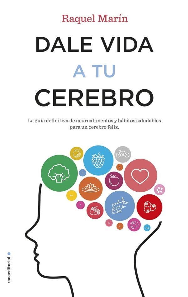 Dale vida a tu cerebro: La guía definitiva de neuroalimentos y hábitos saludables para un cerebro feliz  de Raquel Marín