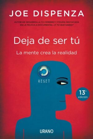Deja De Ser Tú: La mente crea la realidad de Joe Dispenza