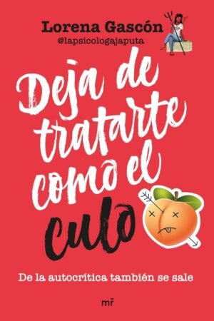 Deja de tratarte como el culo: De la autocrítica también se sale de Lorena Gascón @lapsicologajaputa