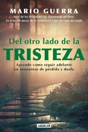 Del otro lado de la tristeza. Aprende como seguir adelante en momentos de pérdida y duelo de Mario Guerra