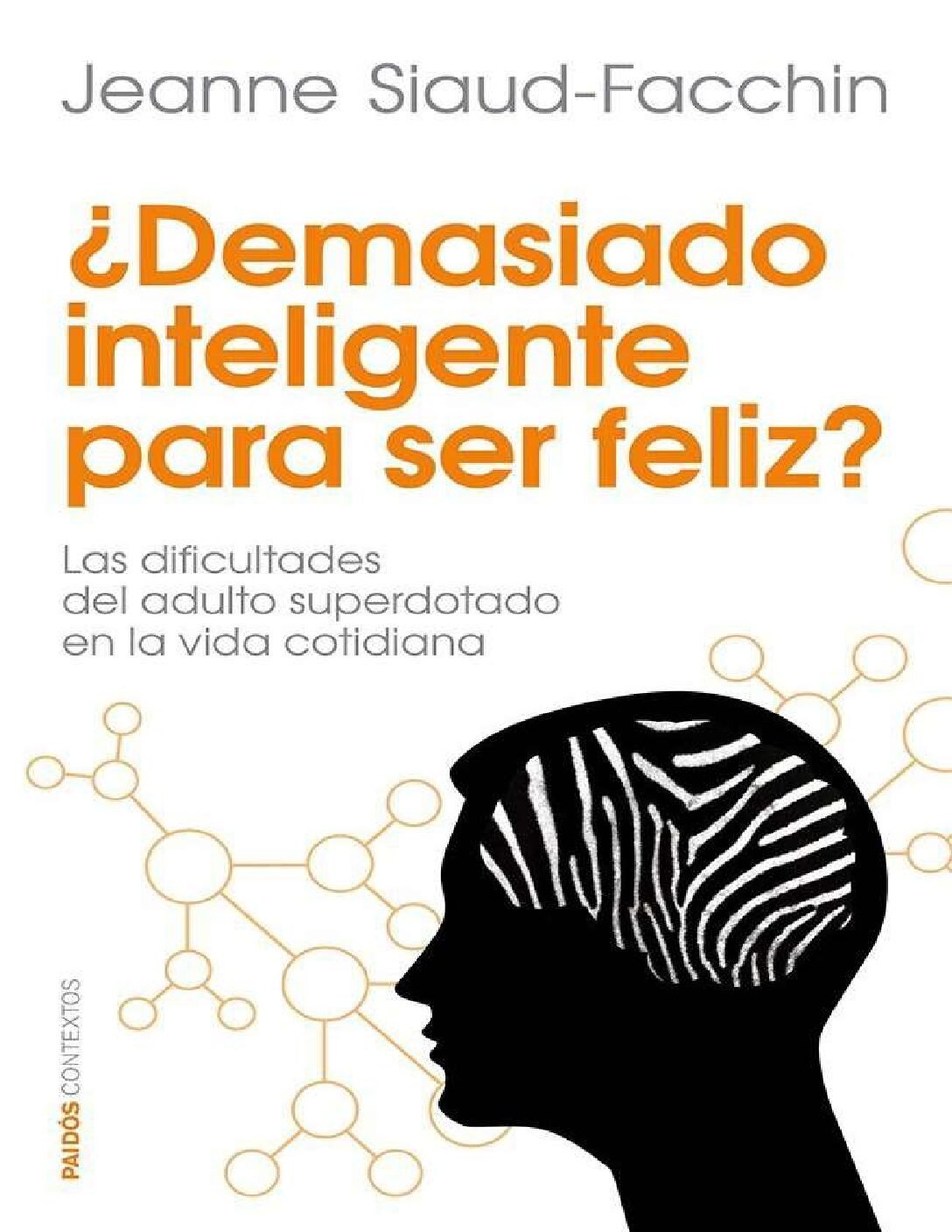 ¿Demasiado inteligente para ser feliz?: Las dificultades del adulto superdotado en la vida cotidiana de Jeanne Siaud-Facchin 1 ¿Demasiado inteligente para ser feliz?: Las dificultades del adulto superdotado en la vida cotidiana de Jeanne Siaud-Facchin