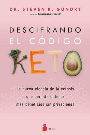 Descifrando el Código Keto: La nueva ciencia de la cetosis que permite obtener más beneficios sin privaciones de Dr. Steven R. Gundry