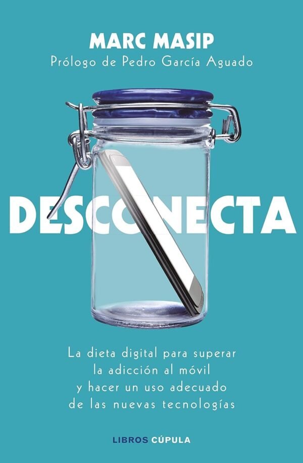Desconecta: La Dieta digital para superar la adicción al móvil y hacer un uso adecuado de las nuevas tecnologías de Marc Masip Montaner