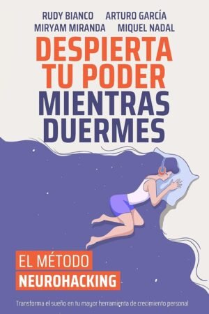 El Método Neurohacking®. Despierta Tu Poder Mientras Duermes: Transforma el sueño en tu mayor herramienta de crecimiento personal de Rudy Bianco