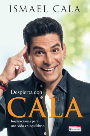 Despierta con Cala: Inspiraciones para una vida en equilibrio de Ismael Cala