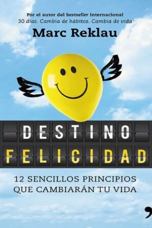 Destino felicidad: 12 sencillos principios que cambiarán tu vida de Marc Reklau