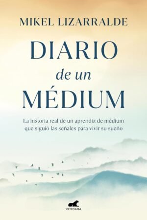 Diario de un médium: La historia real de un aprendiz de médium que siguió las señales para vivir su sueño de Mikel Lizarralde