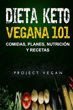 Dieta Keto Vegana 101: Comidas, Planes, Nutrición y Recetas: La guía definitiva para perder peso rápidamente con una dieta Keto o cetogénica baja en carbohidratos y a base de plantas de Project Vegan