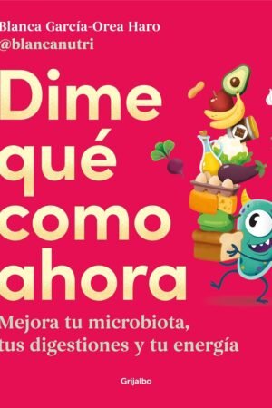 Dime qué como ahora: Mejora tu microbiota, tus digestiones y tu energíade Blanca García-Orea