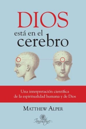 Dios esta en el cerebro: Una interpretación científica de la espiritualiad humana y de Dios de Matthew Alper