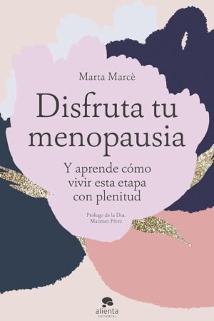 Disfruta tu menopausia: Y aprende cómo vivir esta etapa con plenitud de Marta Marcè