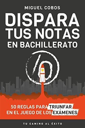 Dispara tus notas en Bachillerato: 50 reglas para triunfar en el Juego de los Exámenes de Miguel Cobos 1 Dispara tus notas en Bachillerato: 50 reglas para triunfar en el Juego de los Exámenes de Miguel Cobos