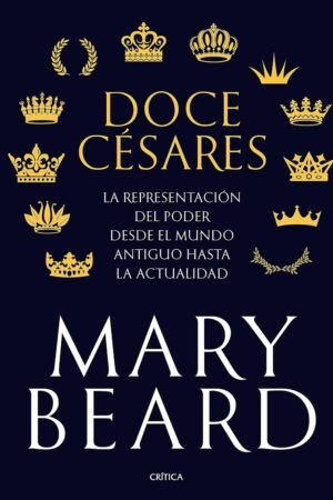 Doce césares: La representación del poder desde el mundo antiguo hasta la actualidad de Mary Beard