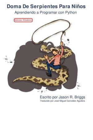 Doma de serpientes para niños. Edición Windows. Aprendiendo a programar con Python de Jason R. Briggs