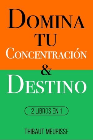 Domina Tu Concentración & Tu Destino: 2 Libros en 1 de Thibaut Meurisse