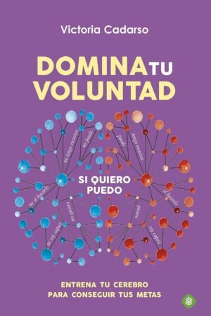 Domina tu voluntad: Entrena tu cerebro para conseguir tus metas de Victoria Cadarso