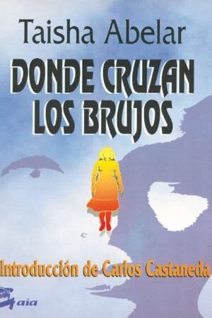 Donde cruzan los brujos de Taisha Abelar