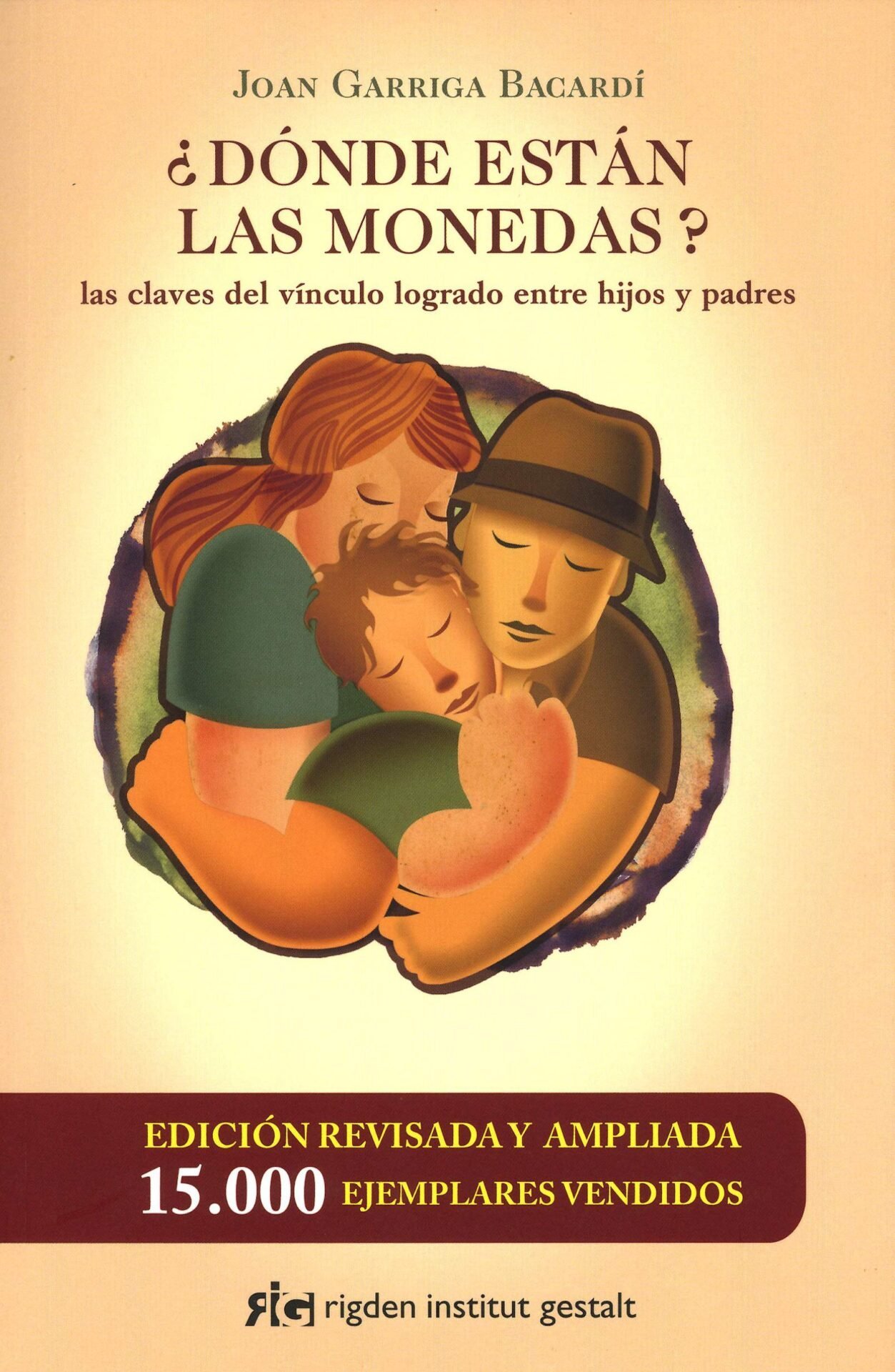¿Dónde están las monedas? Las claves del vínculo logrado entre padres e hijos de Joan Garriga Bacardí 1 ¿Dónde están las monedas? Las claves del vínculo logrado entre padres e hijos de Joan Garriga Bacardí