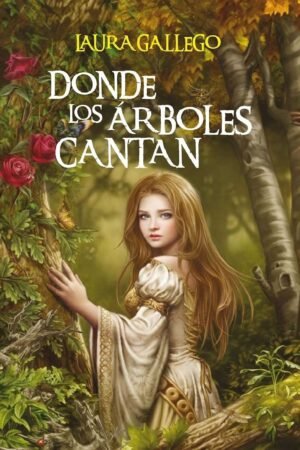 Donde los árboles cantan de Laura Gallego García