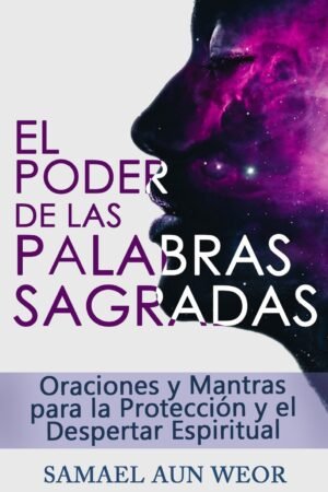 El Poder de las Palabras Sagradas: Oraciones y Mantras para la Protección y el Despertar Espiritual de Samael Aun Weor