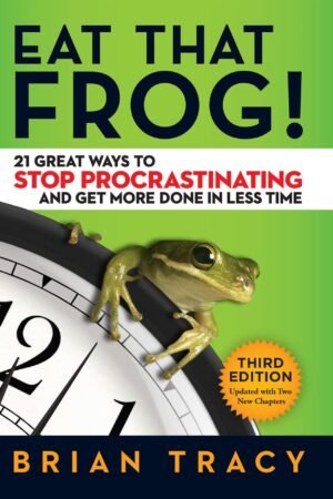Eat That Frog!: 21 Great Ways to Stop Procrastinating and Get More Done in Less Time by Brian Tracy
