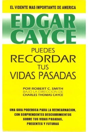 Edgar Cayce: Puedes recordar tus vidas pasadas de Robert C. Smith