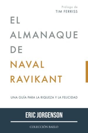 El Almanaque de Naval Ravikant: Una guía para la riqueza y la felicidad de Eric Jorgenson