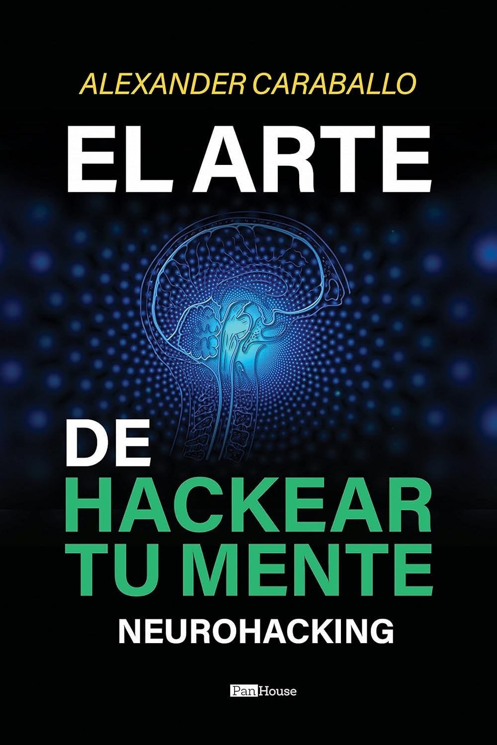 El Arte de Hackear Tu Mente: Neurohacking de Alexander Caraballo 1 El Arte de Hackear Tu Mente: Neurohacking de Alexander Caraballo