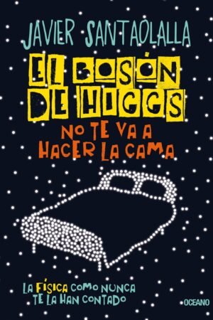 El Bosón de Higgs no te va a hacer la cama. La física como nunca te la han contado de Javier Santaolalla