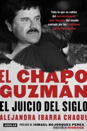 El Chapo Guzmán: El Juicio del Siglo de Alejandra Ibarra Chaoul