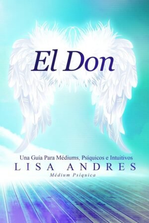 El Don: Una Guía Para Médiums, Psíquicos e Intuitivos de Lisa Andres