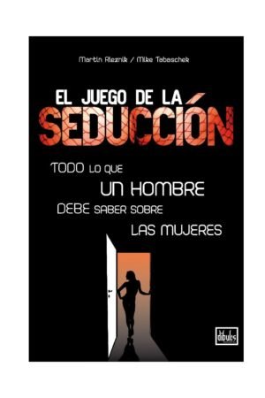 El Juego de la Seducción: Lo que todo hombre debe saber sobre las mujeres de Martin Rieznik