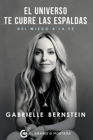 El Universo te cubre las espaldas. Del miedo a la fe de Gabrielle Bernstein
